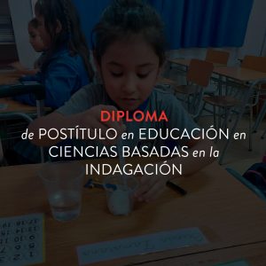 Diploma de Postítulo en Educación en Ciencias basada en la Indagación