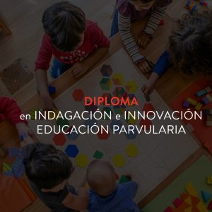 Diploma de Postítulo en Indagación e Innovación en Educación Parvularia